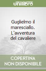 Guglielmo il maresciallo. L'avventura del cavaliere libro