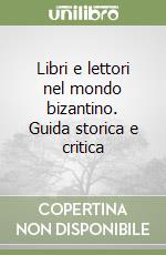 Libri e lettori nel mondo bizantino. Guida storica e critica libro