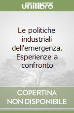 Le politiche industriali dell'emergenza. Esperienze a confronto libro