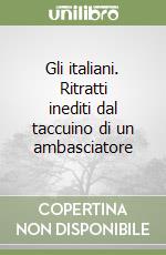 Gli italiani. Ritratti inediti dal taccuino di un ambasciatore