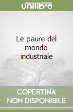 Le paure del mondo industriale libro