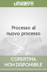 Processo al nuovo processo
