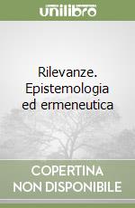 Rilevanze. Epistemologia ed ermeneutica libro