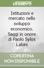 Istituzioni e mercato nello sviluppo economico. Saggi in onore di Paolo Sylos Labini libro