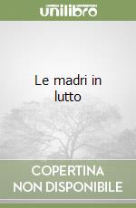 Le madri in lutto libro