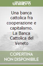 Una banca cattolica fra cooperazione e capitalismo. La Banca Cattolica del Veneto