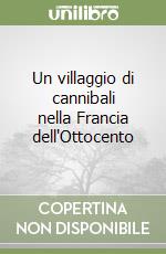 Un villaggio di cannibali nella Francia dell'Ottocento libro