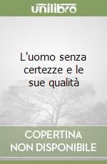 L'uomo senza certezze e le sue qualità libro