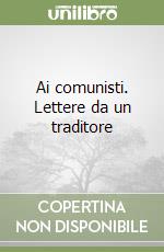 Ai comunisti. Lettere da un traditore libro