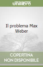 Il problema Max Weber libro