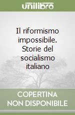 Il riformismo impossibile. Storie del socialismo italiano libro