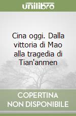 Cina oggi. Dalla vittoria di Mao alla tragedia di Tian'anmen libro