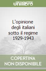 L'opinione degli italiani sotto il regime 1929-1943