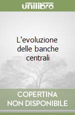 L'evoluzione delle banche centrali libro