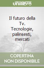 Il futuro della Tv. Tecnologie, palinsesti, mercati libro