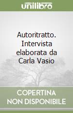 Autoritratto. Intervista elaborata da Carla Vasio libro