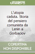 L'utopia caduta. Storia del pensiero comunista da Lenin a Gorbaciov libro