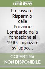 La cassa di Risparmio delle Provincie Lombarde dalla fondazione al 1940. Finanza e sviluppo economico-sociale libro