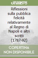 Riflessioni sulla pubblica felicità relativamente al Regno di Napoli e altri scritti (1787-92)