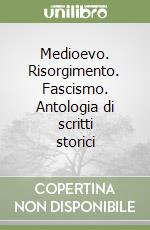 Medioevo. Risorgimento. Fascismo. Antologia di scritti storici libro