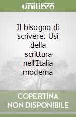 Il bisogno di scrivere. Usi della scrittura nell'Italia moderna libro