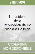 I presidenti della Repubblica da De Nicola a Cossiga libro