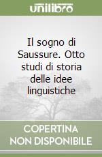 Il sogno di Saussure. Otto studi di storia delle idee linguistiche libro