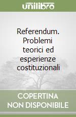 Referendum. Problemi teorici ed esperienze costituzionali libro