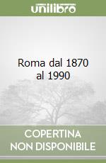 Roma dal 1870 al 1990 libro