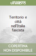 Territorio e città nell'Italia fascista