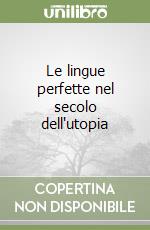 Le lingue perfette nel secolo dell'utopia