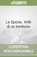 La Spezia. Volti di un territorio libro