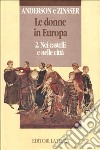 Le donne in Europa. Vol. 2: Nei castelli e nelle città libro di Anderson Bonnie S. Zinsser Judith P.