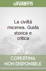 La civiltà micenea. Guida storica e critica libro