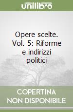 Opere scelte. Vol. 5: Riforme e indirizzi politici libro