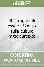 Il coraggio di essere. Saggio sulla cultura mitteleuropea libro