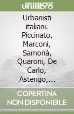 Urbanisti italiani. Piccinato, Marconi, Samonà, Quaroni, De Carlo, Astengo, Campos Venuti