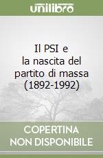 Il PSI e la nascita del partito di massa (1892-1992) libro