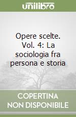 Opere scelte. Vol. 4: La sociologia fra persona e storia libro