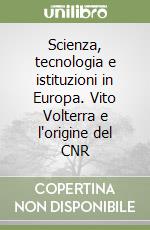 Scienza, tecnologia e istituzioni in Europa. Vito Volterra e l'origine del CNR libro