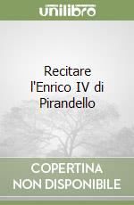 Recitare l'Enrico IV di Pirandello libro