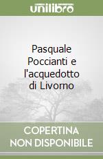 Pasquale Poccianti e l'acquedotto di Livorno