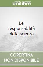 Le responsabilità della scienza