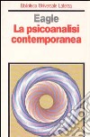 La psicoanalisi contemporanea libro di Eagle Morris N.