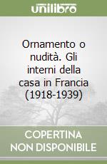 Ornamento o nudità. Gli interni della casa in Francia (1918-1939) libro