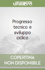 Progresso tecnico e sviluppo ciclico libro