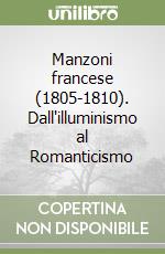 Manzoni francese (1805-1810). Dall'illuminismo al Romanticismo libro