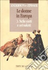 Le donne in Europa. Vol. 3: Nelle corti e nei salotti libro