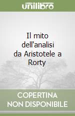 Il mito dell'analisi da Aristotele a Rorty libro