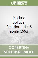 Mafia e politica. Relazione del 6 aprile 1993 libro